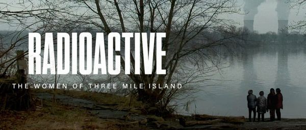 NH #598: RADIOACTIVE: The Women of Three Mile Island - New Film by Heidi Hutner Premieres