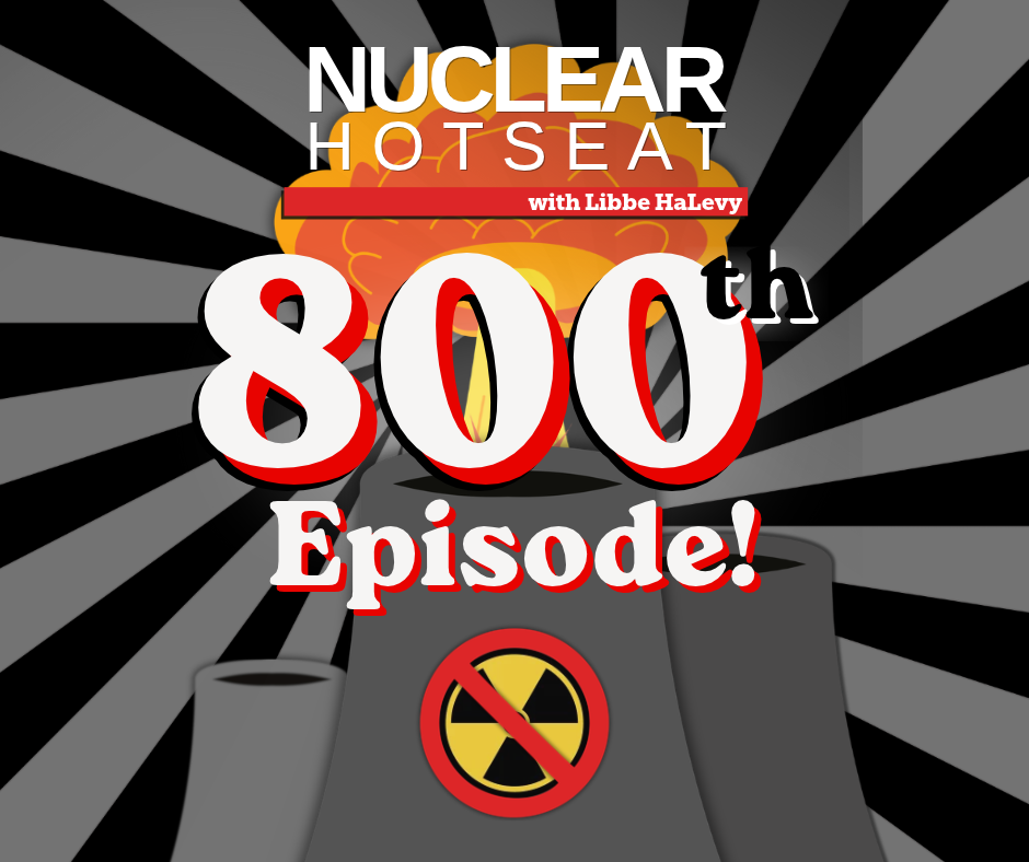 NH: Milestone Episode #800!  Highlights from First 15-1/2 Years of Nuclear Hotseat – Caldicott, Gundersen, Starr, Edwards, TPNW – MORE!