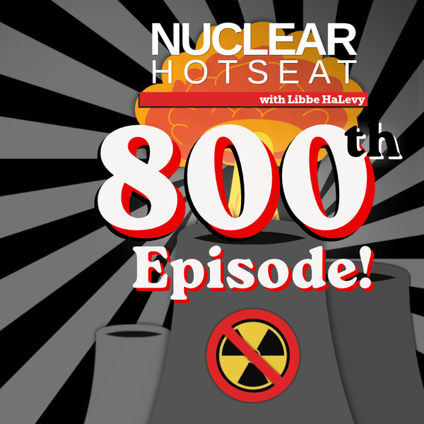 NH: Milestone Episode #800! Highlights from First 15-1/2 Years of Nuclear Hotseat – Caldicott, Gundersen, Starr, Edwards, TPNW – MORE!
