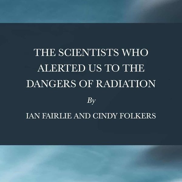 NH #704: The Scientists Who Alerted Us to the Dangers of Radiation - New Book by Cindy Folkers, Ian Fairlie