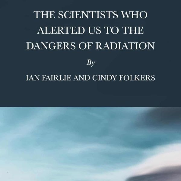 NH #704: The Scientists Who Alerted Us to the Dangers of Radiation - New Book by Cindy Folkers, Ian Fairlie