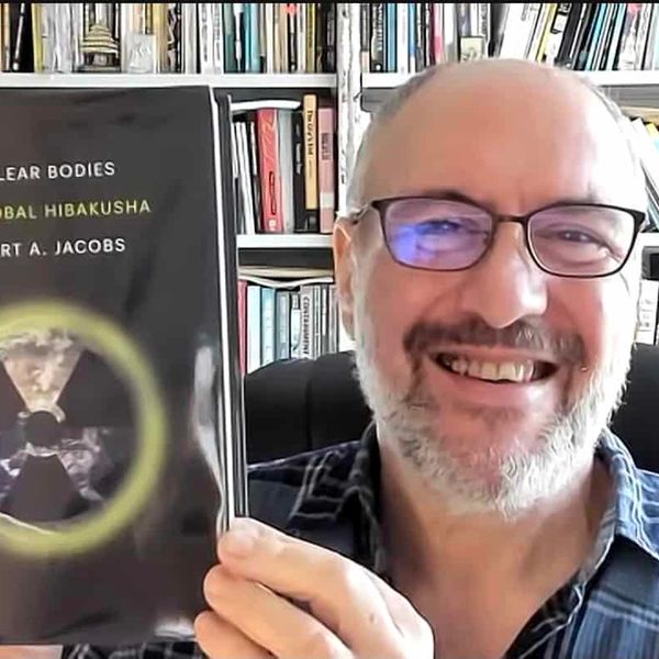 NH #633 - Hiroshima, Nagasaki, and the Global Downwinders: "Now We Are All Hibakusha" - Prof. Robert "Bo" Jacobs, Pt. 2