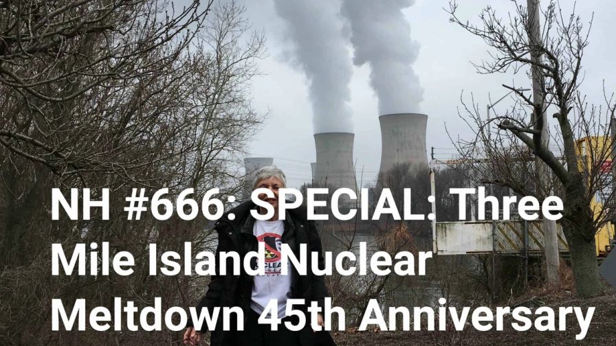 NH #666: SPECIAL: Three Mile Island Nuclear Meltdown Anniversary - Timeline of the Accident, The Endless Future