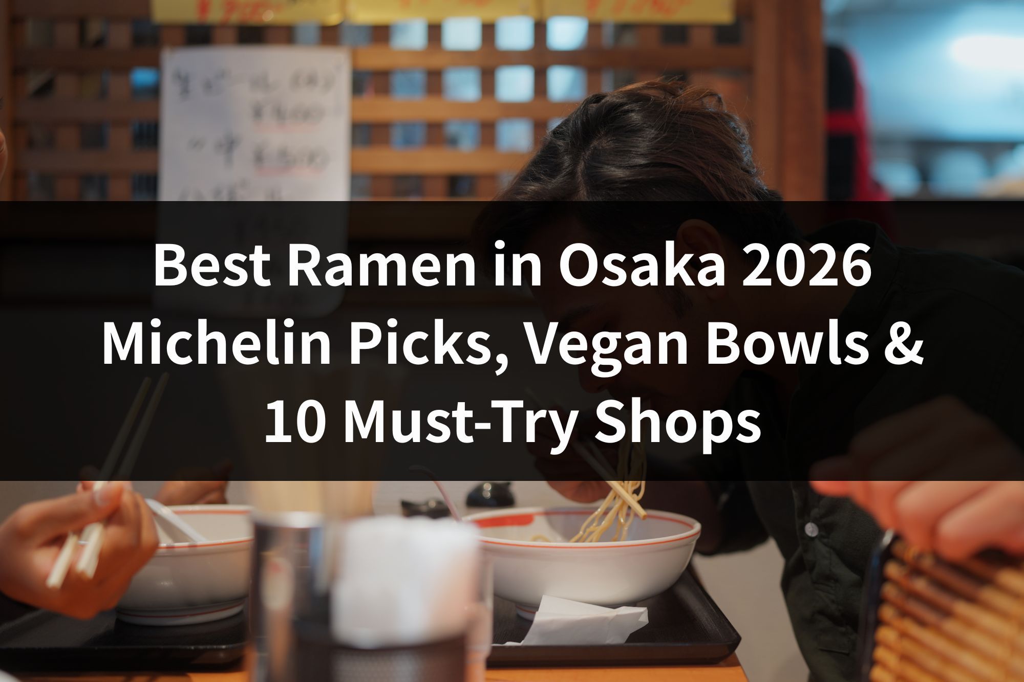 Best Ramen in Osaka 2026: Michelin Picks, Vegan Bowls & 10 Must-Try Shops