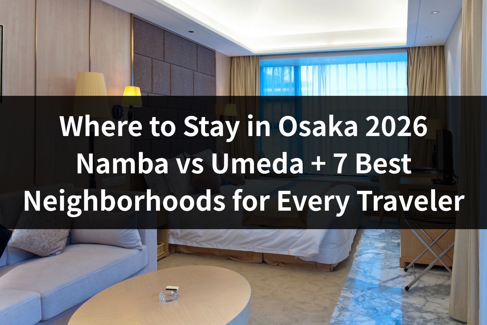 Where to Stay in Osaka 2026: Namba vs Umeda + 7 Best Neighborhoods for Every Traveler