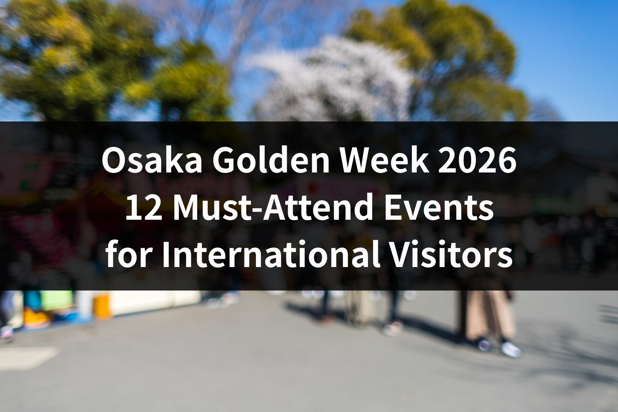 Osaka Golden Week 2026: 12 Must-Attend Events for International Visitors