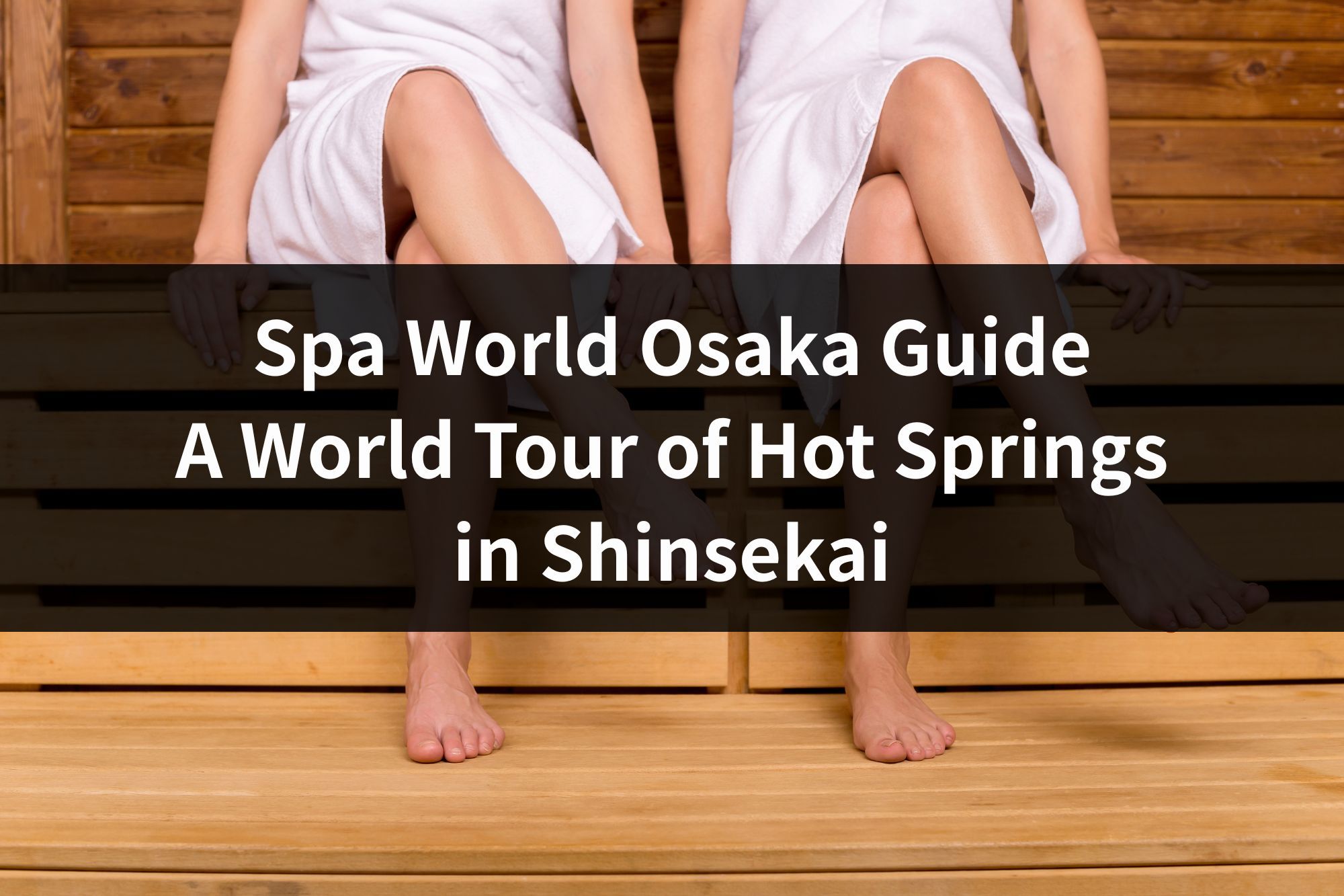 Spa World Osaka Guide: A World Tour of Hot Springs in Shinsekai (2026 Foreigner's Edition)