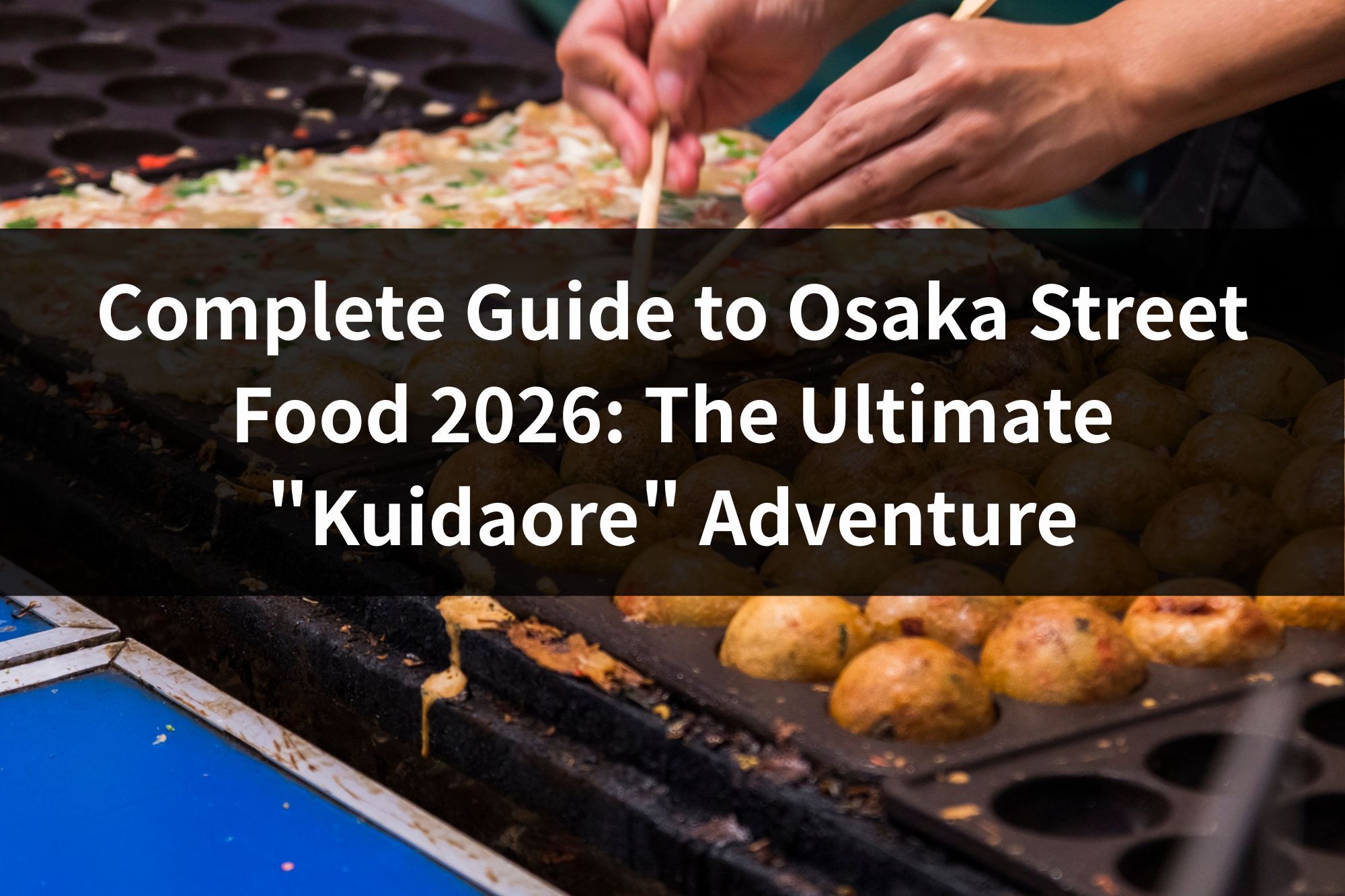 Complete Guide to Osaka Street Food 2026: The Ultimate "Kuidaore" Adventure