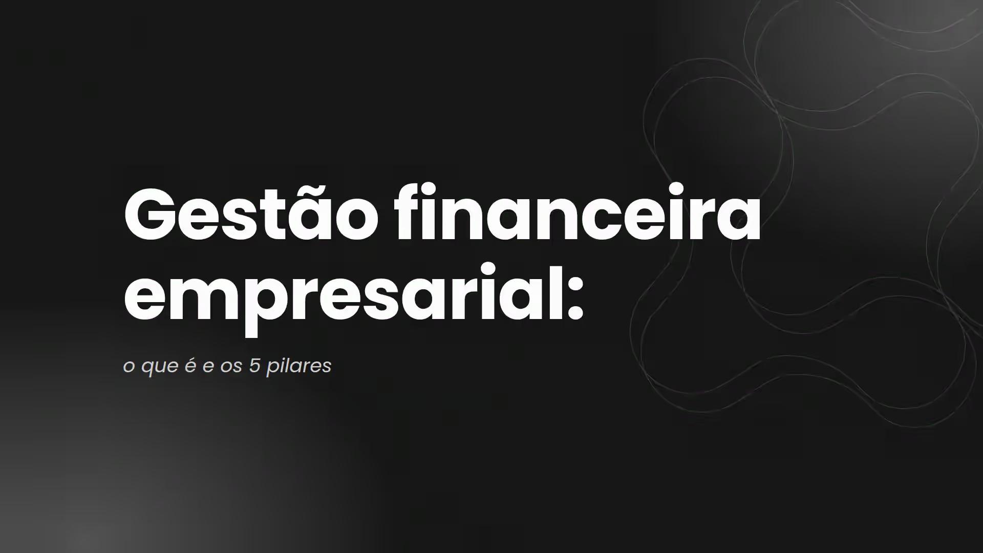 Gestão financeira empresarial: 5 pilares para uma gestão mais estruturada
