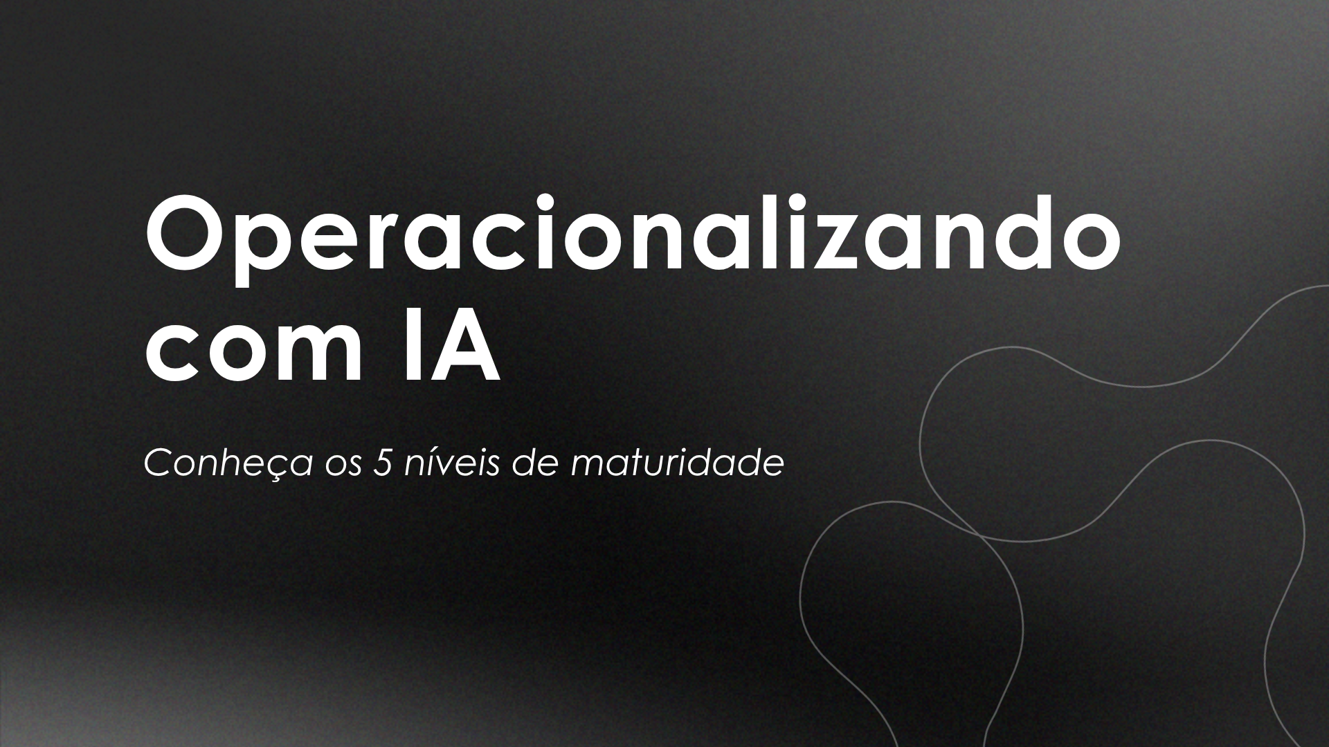 Operacionalizando com IA: conheça os 5 níveis de maturidade