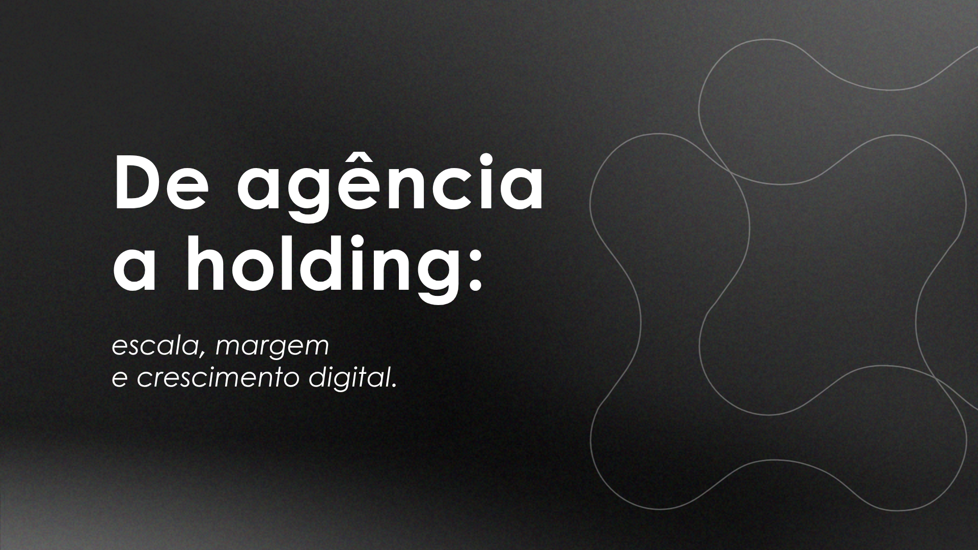De agência a holding: escala, margem e crescimento digital 