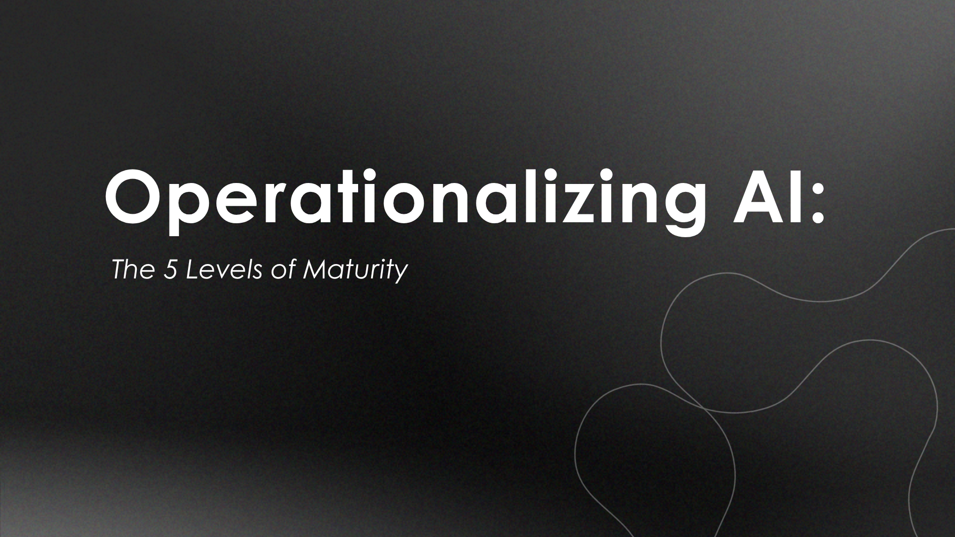Operationalizing AI: The 5 Levels of Maturity