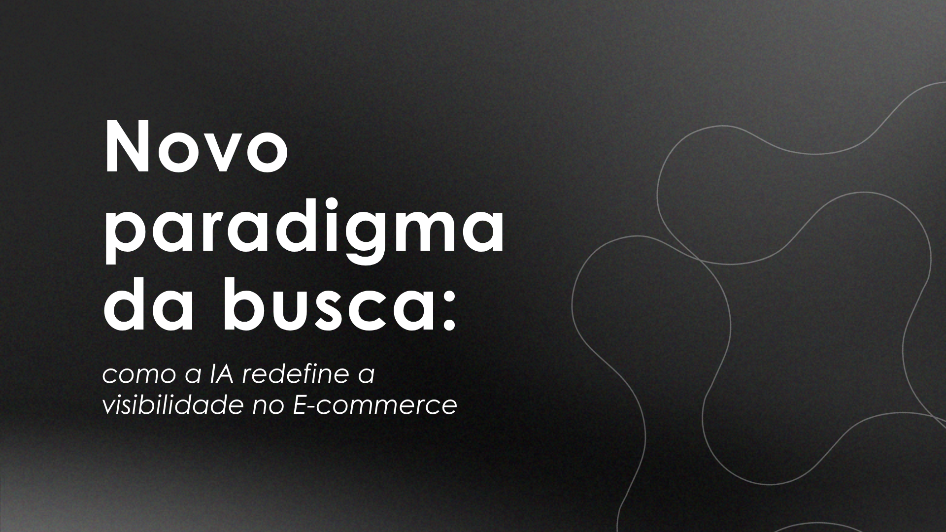 Novo paradigma da busca: como a IA redefine a visibilidade no E-commerce