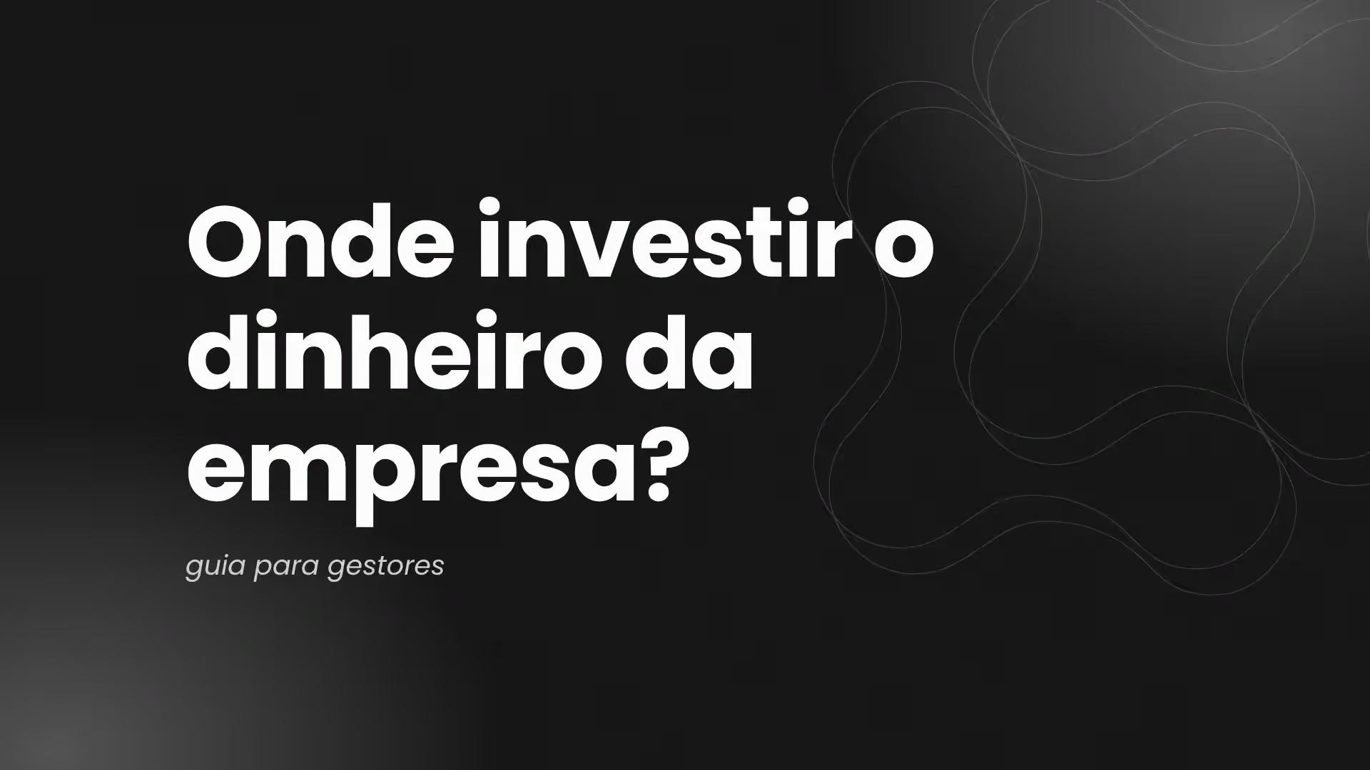 Onde investir o dinheiro da empresa? Guia para gestores
