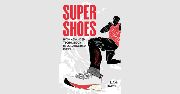 Liam Tharme on His New Book "Super Shoes: How Advanced Technology Revolutionized Running