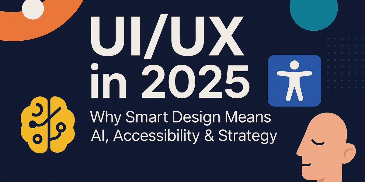 “UI/UX in 2025: Why Smart Design Means AI, Accessibility & Strategy