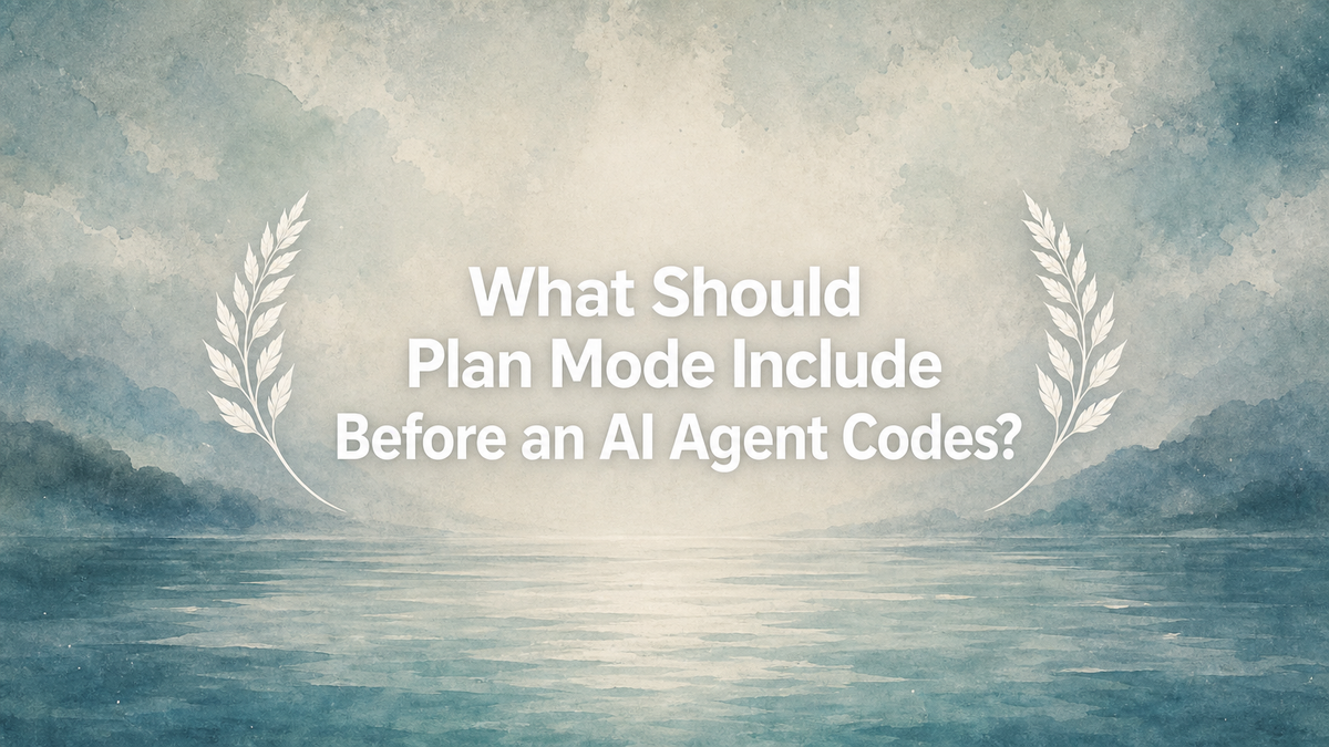 What Should Plan Mode Include Before an AI Agent Codes?
