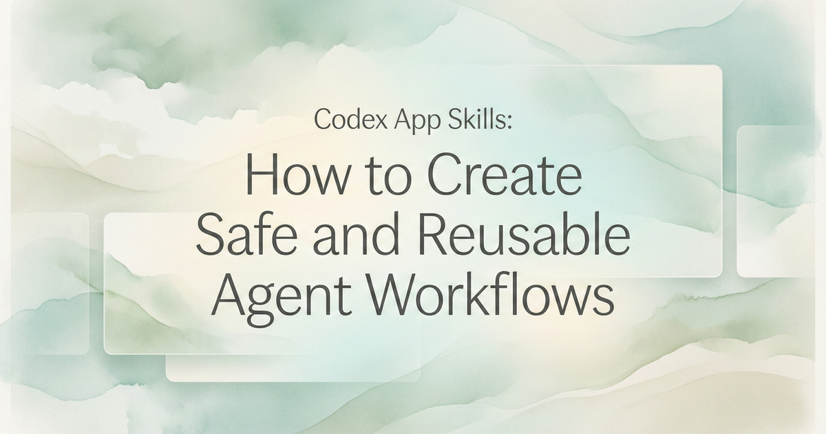 Codex App Skills: How to Create Safe and Reusable Agent Workflows ...