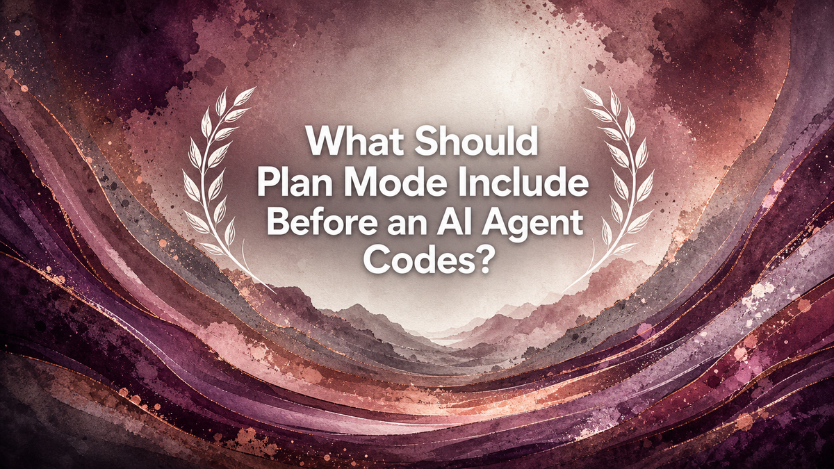 What Should Plan Mode Include Before an AI Agent Codes?