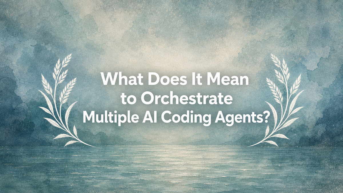 What Does It Mean to Orchestrate Multiple AI Coding Agents?