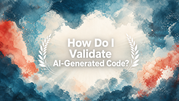 How Do I Validate AI-Generated Code?