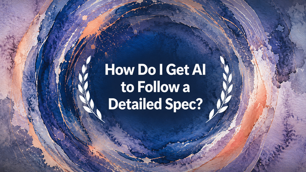 How Do I Get AI to Follow a Detailed Spec?
