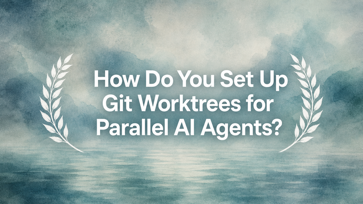 How Do You Set Up Git Worktrees for Parallel AI Agents?