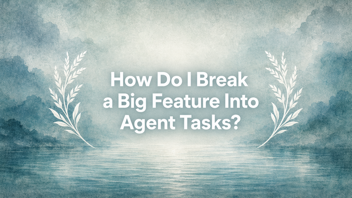 How Do I Break a Big Feature Into Agent Tasks?