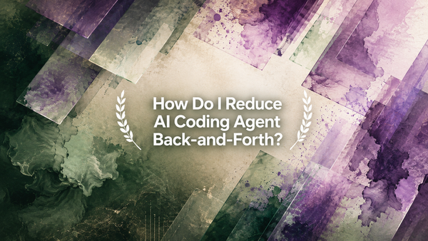 How Do I Reduce AI Coding Agent Back-and-Forth?