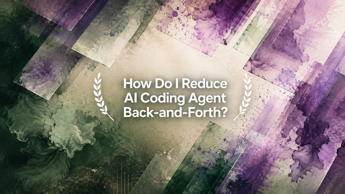 How Do I Reduce AI Coding Agent Back-and-Forth?