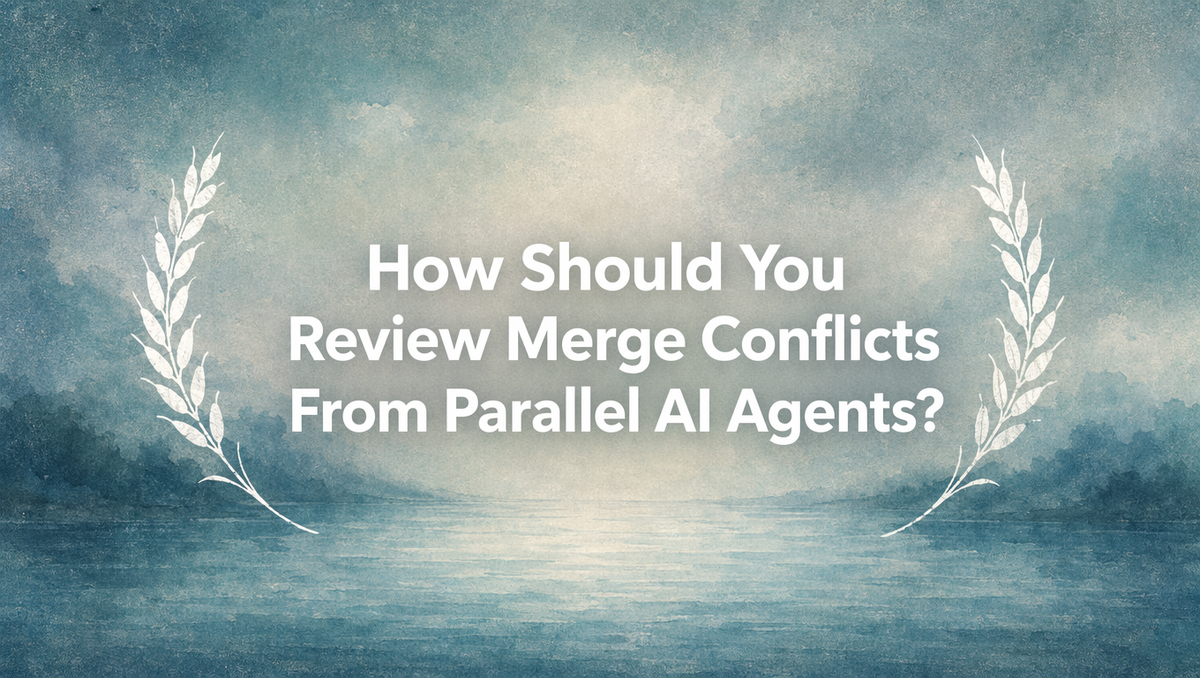 How Should You Review Merge Conflicts From Parallel AI Agents?
