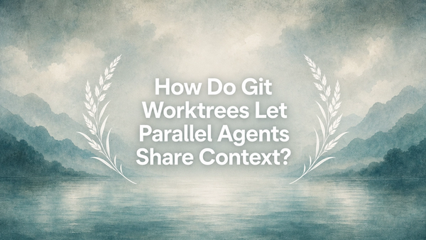 How Do Git Worktrees Let Parallel Agents Share Context?