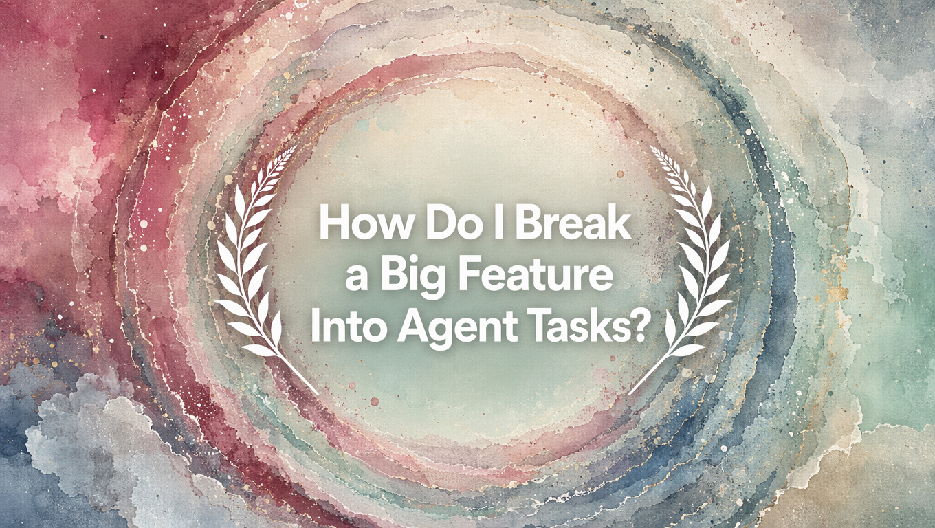 How Do I Break a Big Feature Into Agent Tasks?