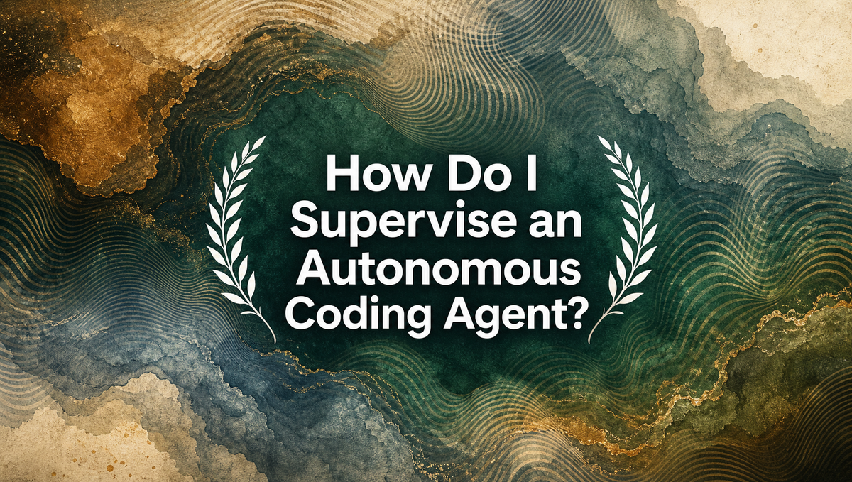 How Do I Supervise an Autonomous Coding Agent?