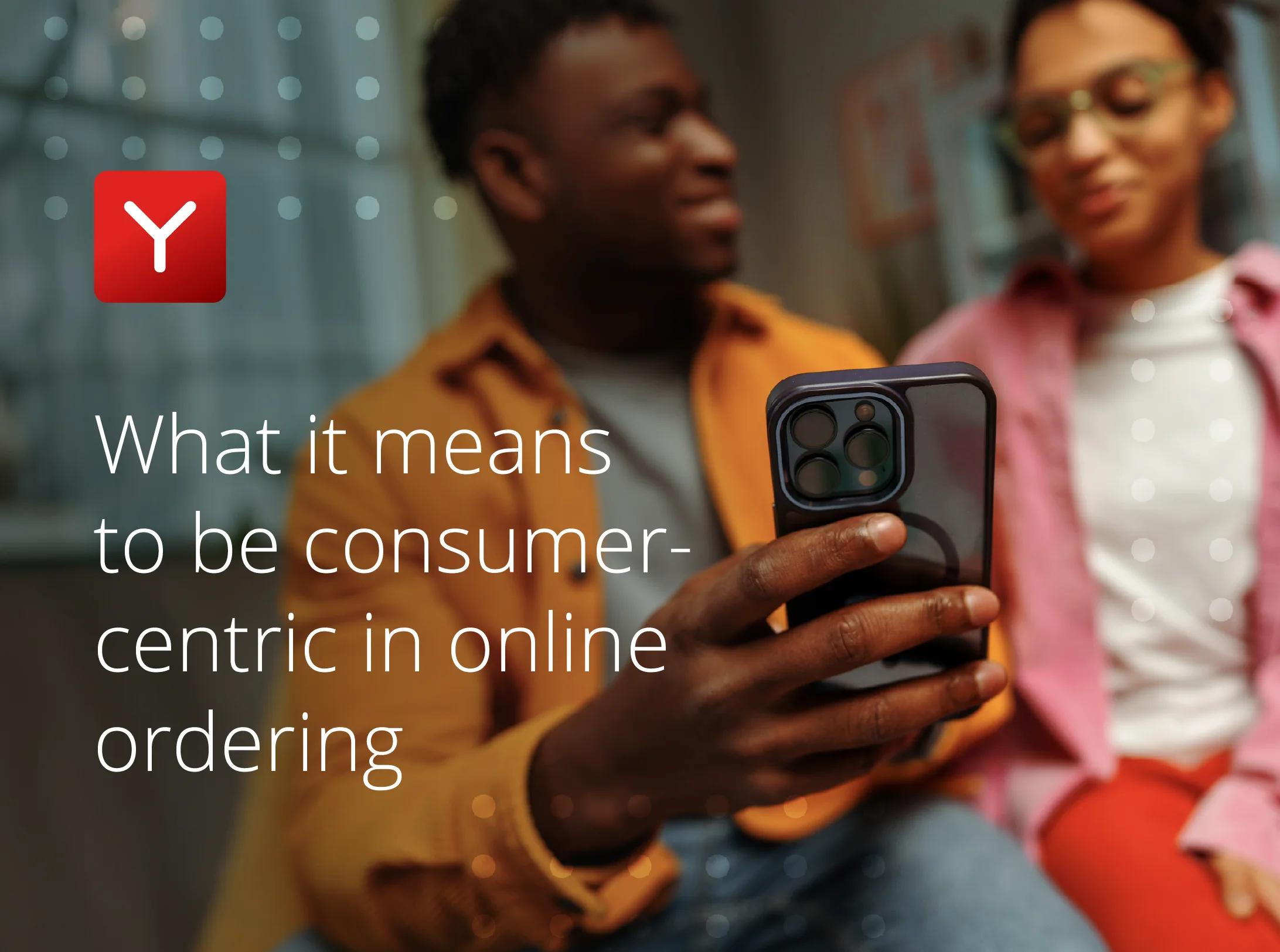 What it means to be consumer-centric in online ordering