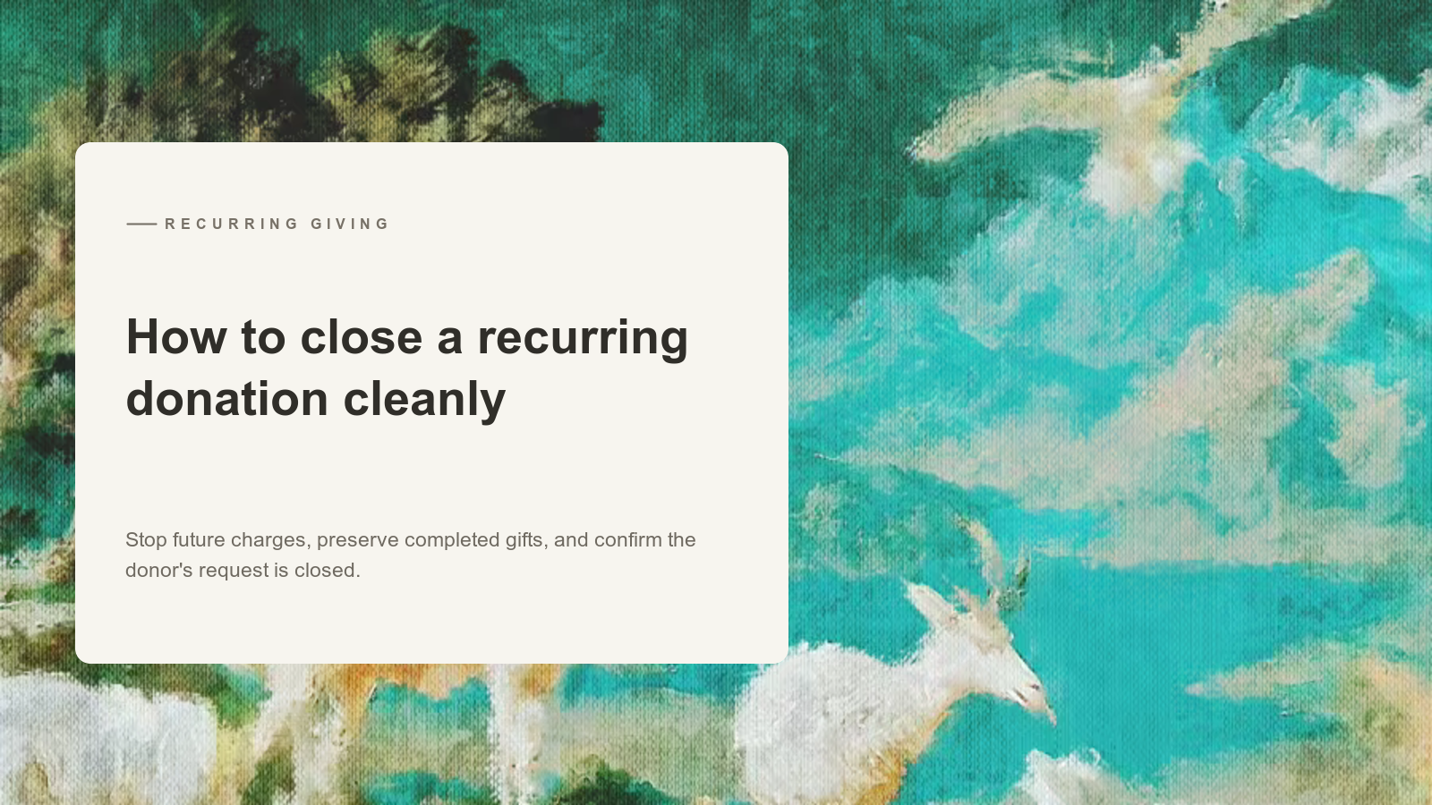 Header for How to close a recurring donation cleanly over an Aurelia painting of white deer and birds in a turquoise landscape.
