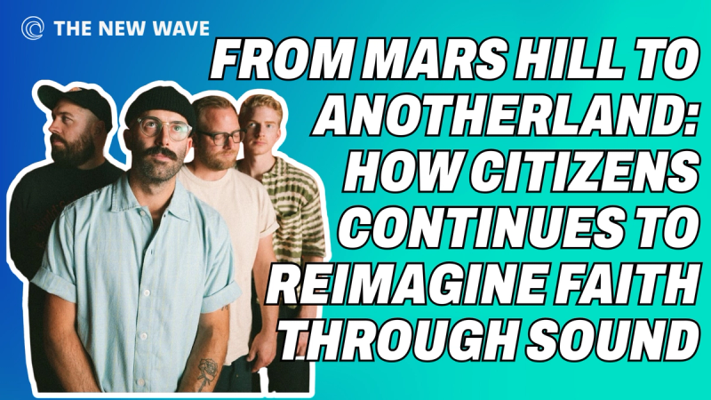 From Mars Hill to Anotherland: How Citizens Continues To Reimagine Faith Through Sound