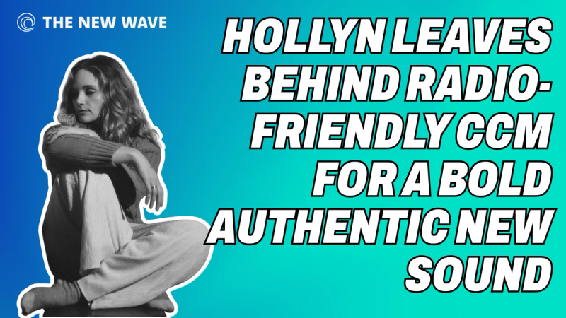 Hollyn Leaves Behind Radio-Friendly CCM for a Bold, Authentic New Sound
