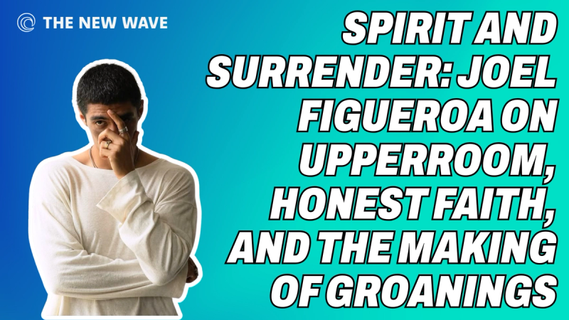 Spirit and Surrender: Joel Figueroa on UPPERROOM, Honest Faith, and the Making of Groanings