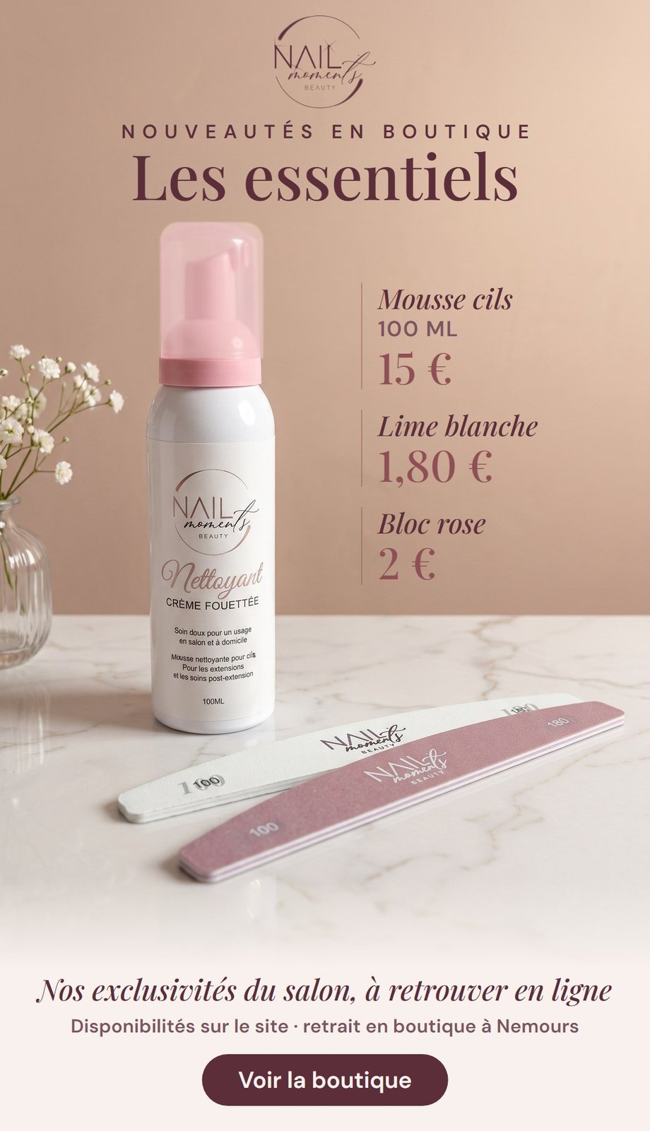 Nouveautés en boutique Nail Moment's : mousse nettoyante cils 15 euros, lime blanche 1,80 euro, bloc rose 2 euros, retrait au salon
