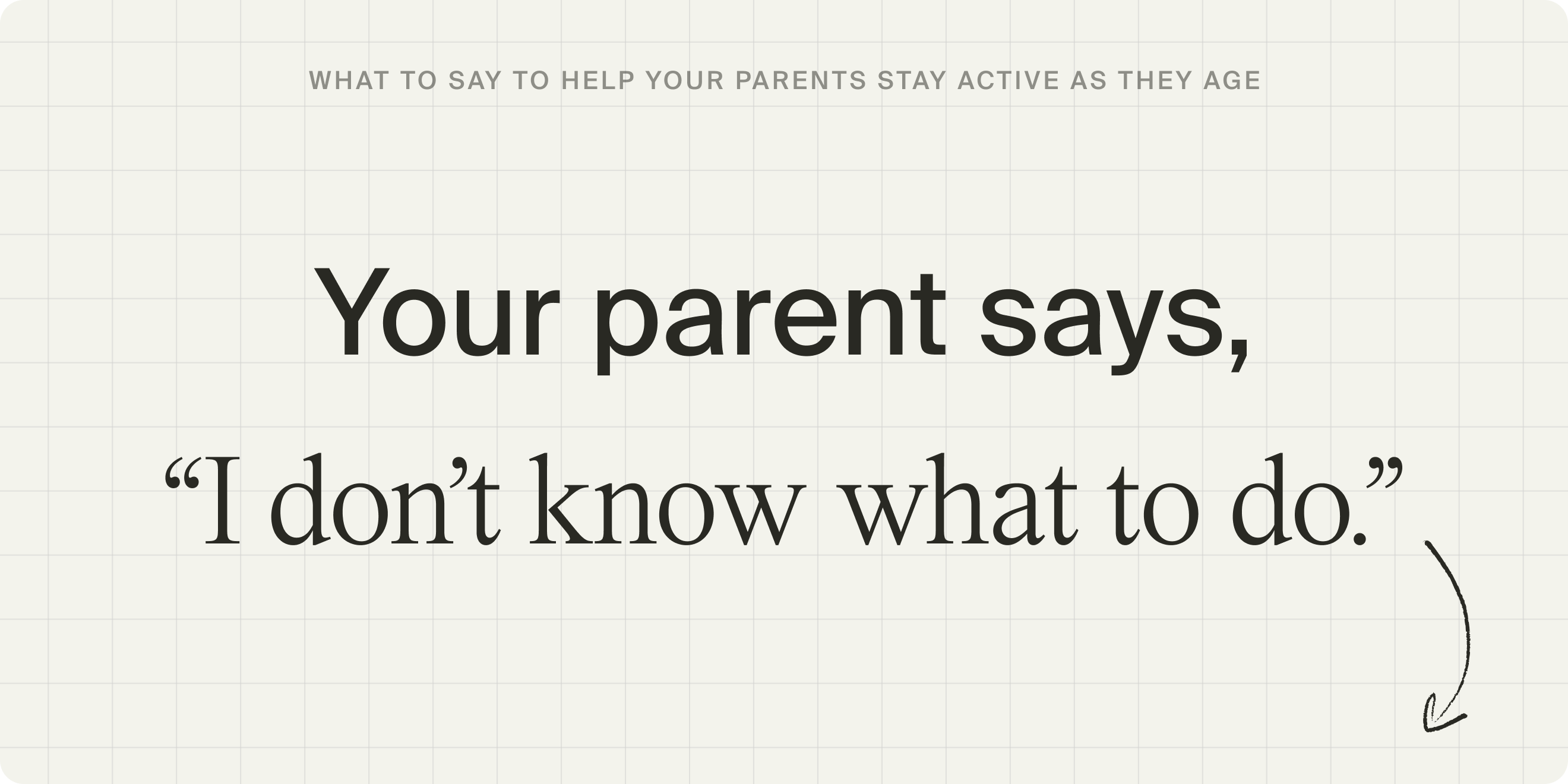 Your parent says: “I don’t know what to do.”
