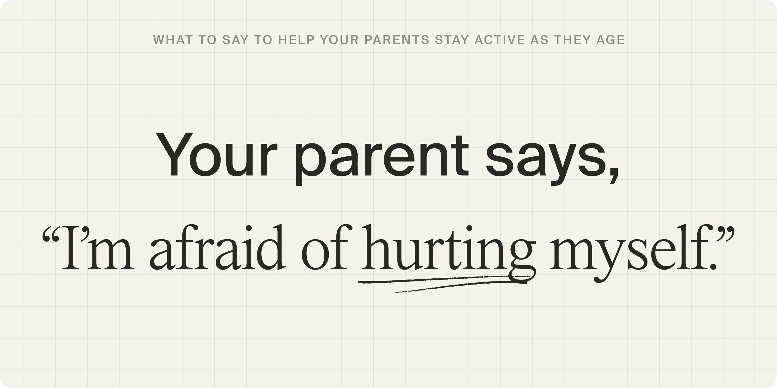 Your parent says: “I’m afraid of hurting myself.”