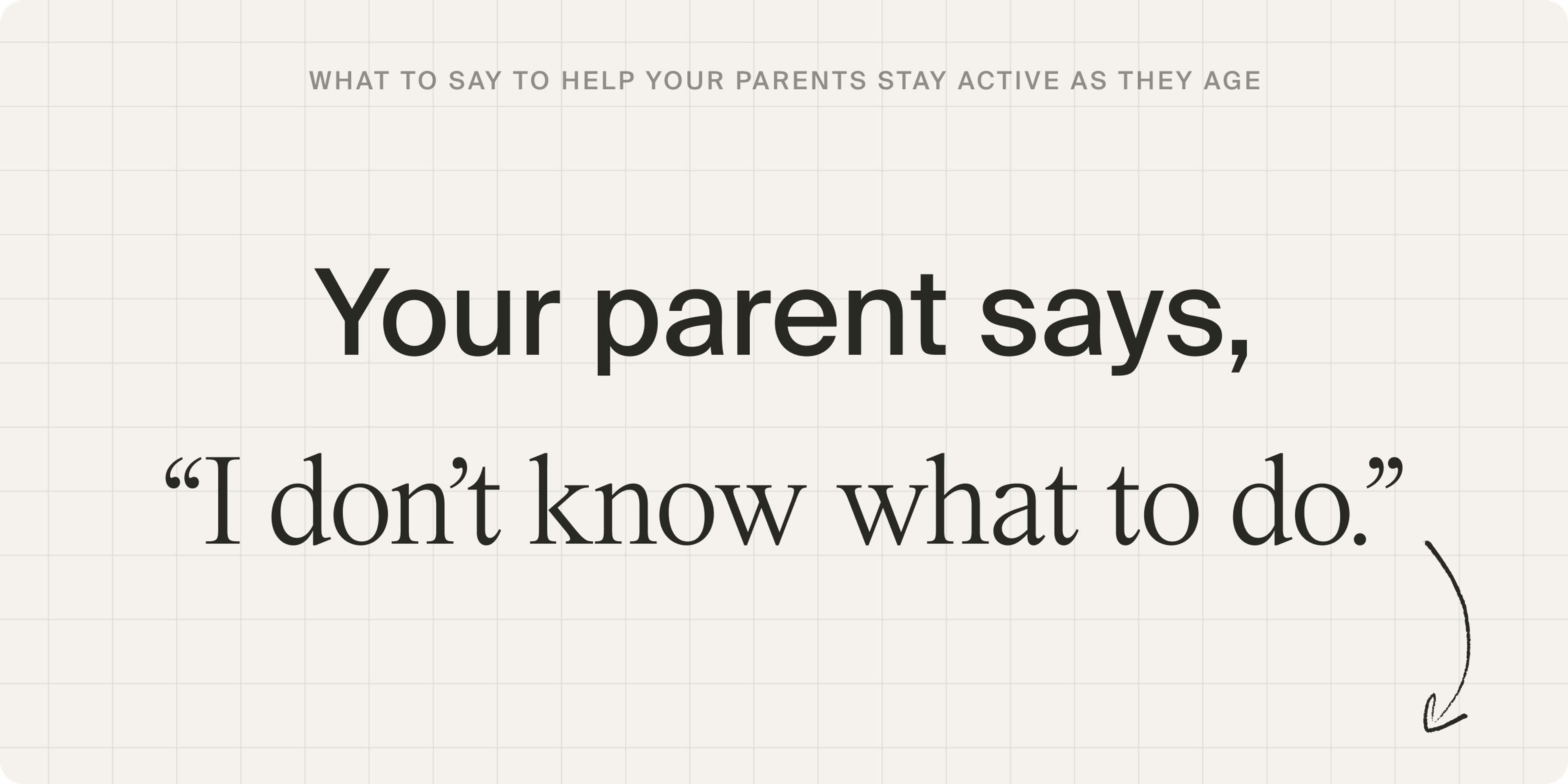 Your parent says: “I don’t know what to do.”