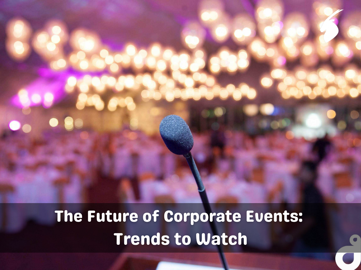The Future of Corporate Events: Trends to Watch