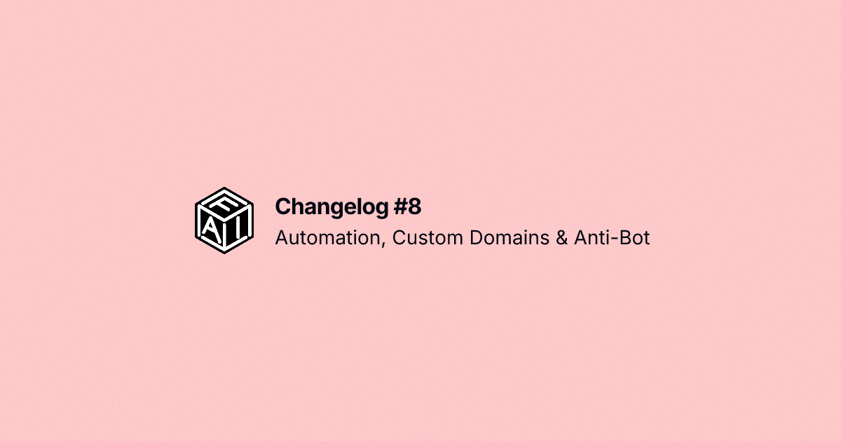 image for Changelog #8: Automation, Custom Domains & Anti-Bot