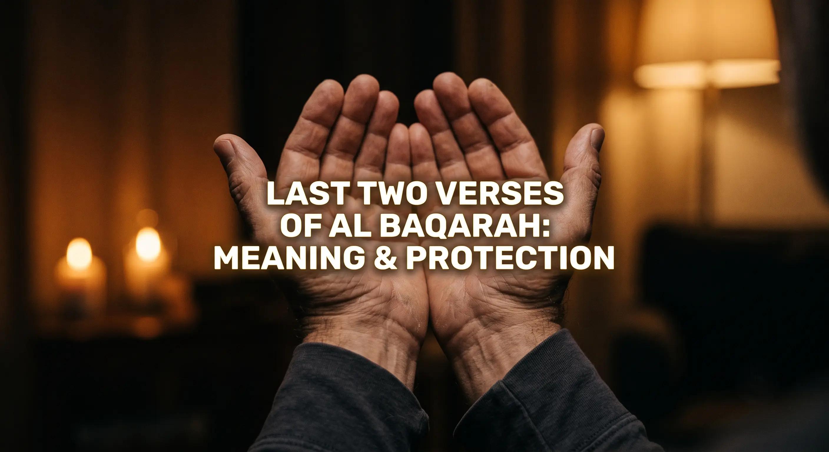 Last Two Verses of Al Baqarah: Meaning, Arabic & Protection