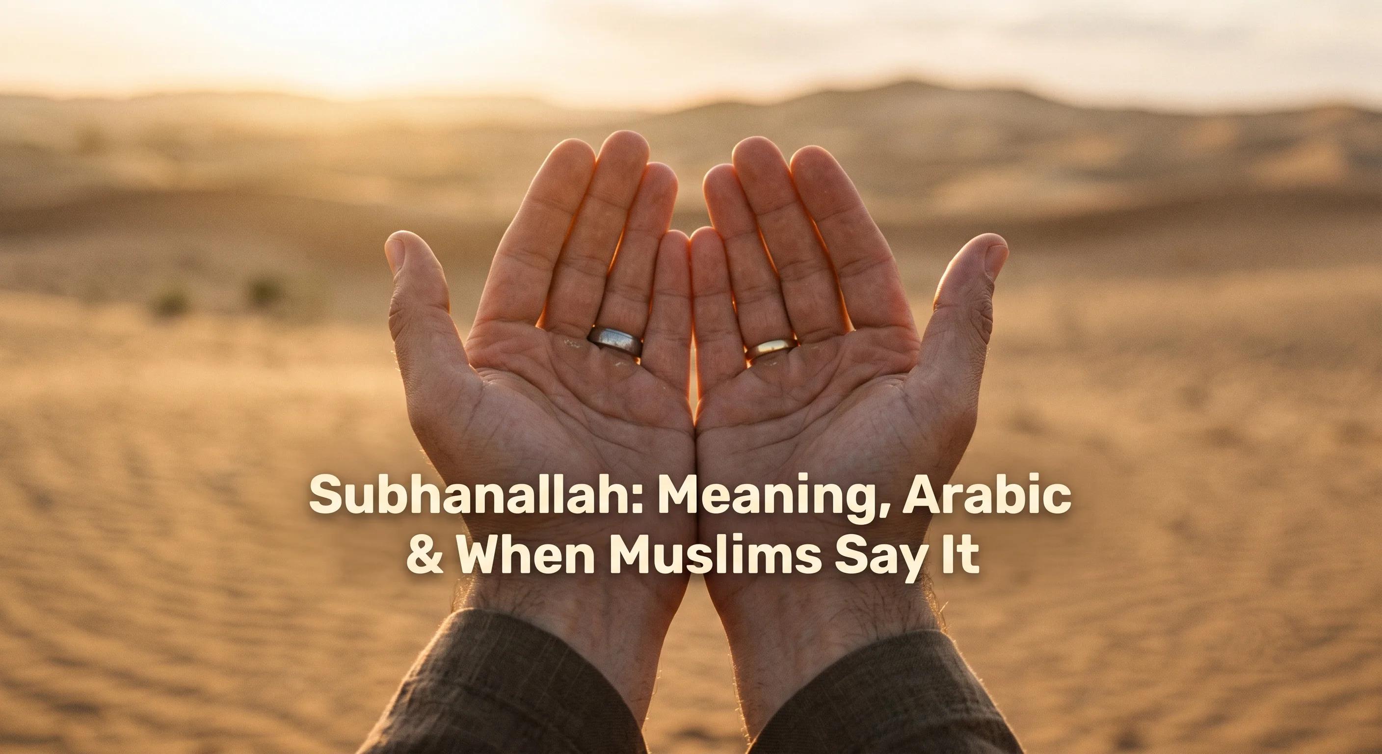 Subhanallah: Meaning, Arabic & When Muslims Say It