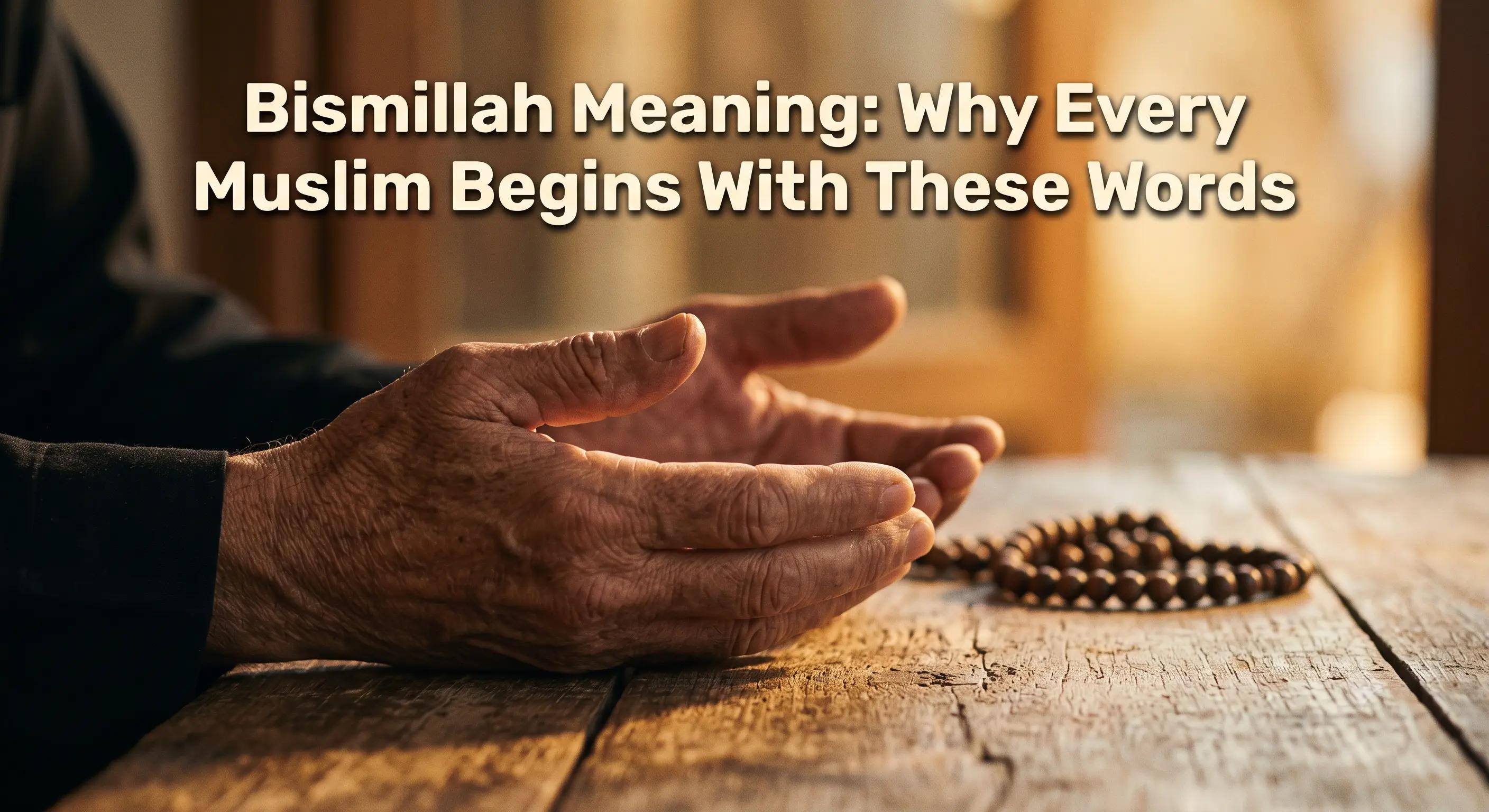 Bismillah Meaning: Why Every Muslim Begins With These Words