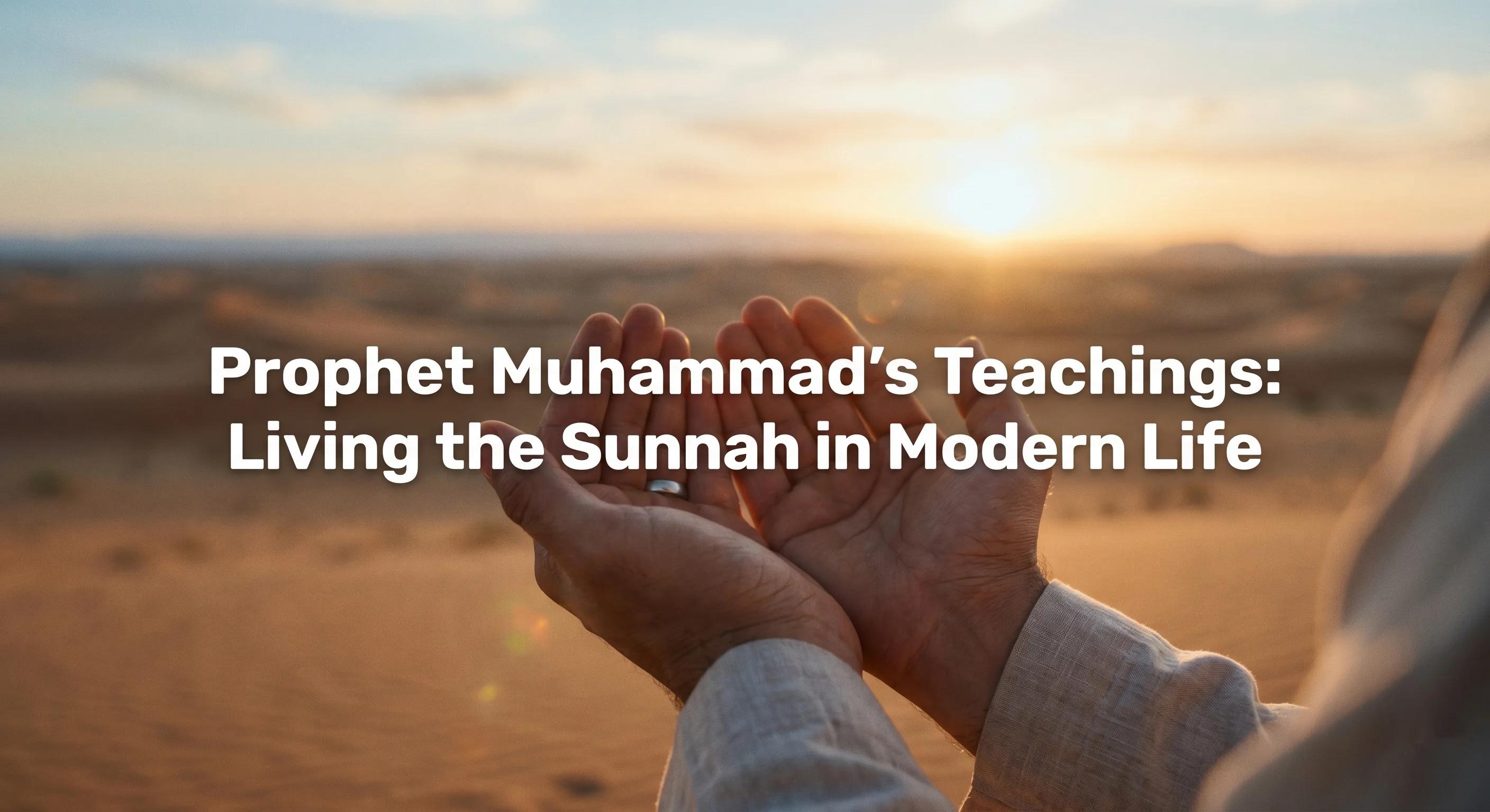 Prophet Muhammad's Teachings: Living the Sunnah in Modern Life
