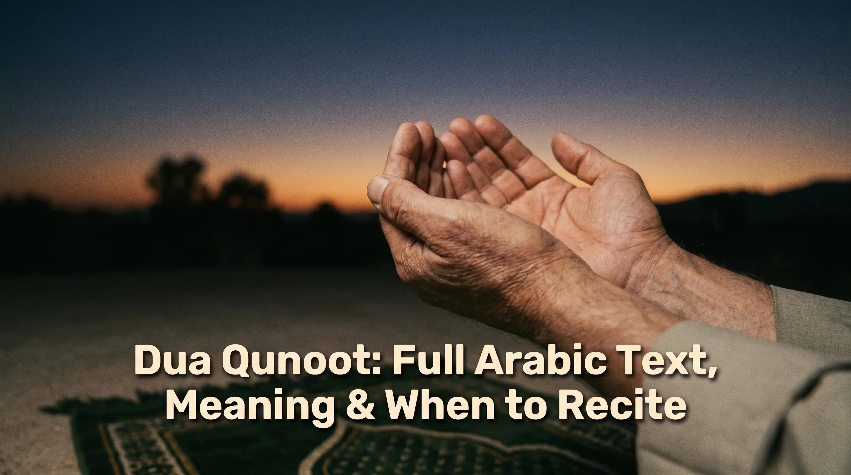 Duas for Qunoot: Full Arabic Text, Meaning & When to Recite